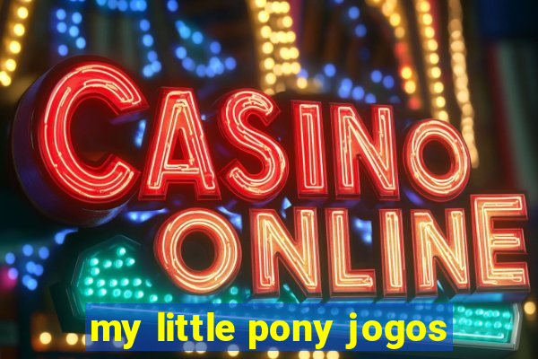 my little pony jogos